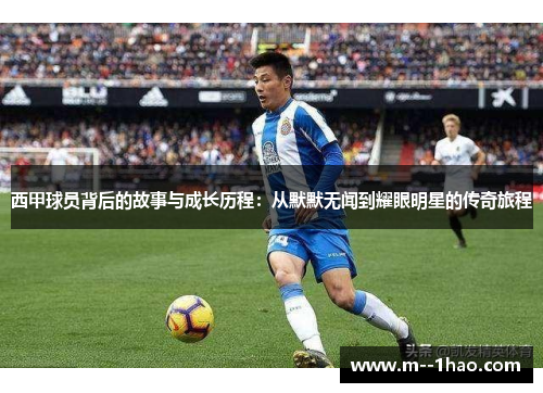 西甲球员背后的故事与成长历程：从默默无闻到耀眼明星的传奇旅程