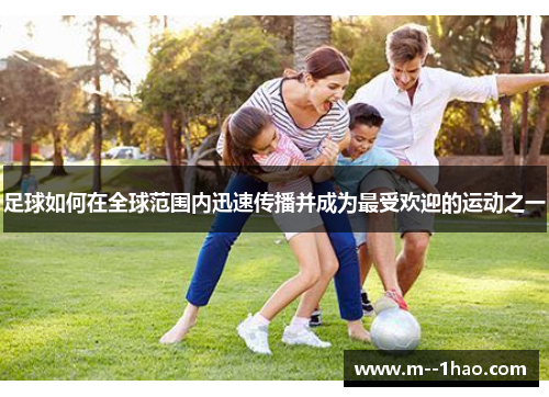 足球如何在全球范围内迅速传播并成为最受欢迎的运动之一 足球如何在全球范围内迅速传播并成为最受欢迎的运动之一