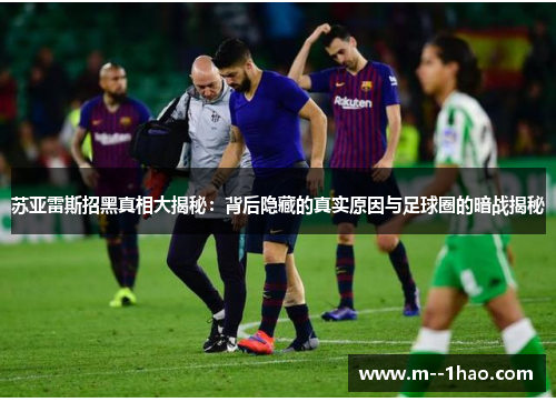 苏亚雷斯招黑真相大揭秘:背后隐藏的真实原因与足球圈的暗战揭秘 苏亚雷斯招黑真相大揭秘:背后隐藏的真实原因与足球圈的暗战揭秘