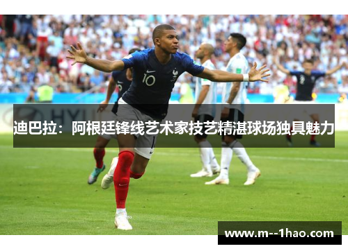 迪巴拉：阿根廷锋线艺术家技艺精湛球场独具魅力