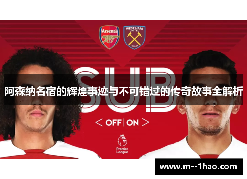 阿森纳名宿的辉煌事迹与不可错过的传奇故事全解析
