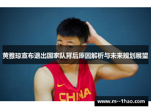 黄雅琼宣布退出国家队背后原因解析与未来规划展望