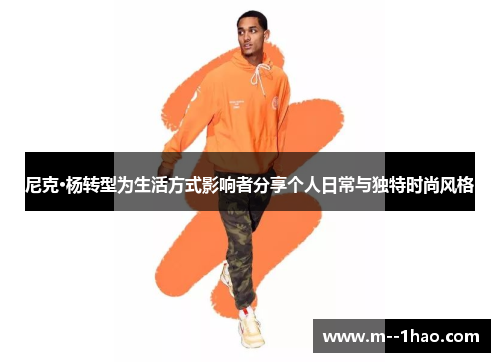 尼克·杨转型为生活方式影响者分享个人日常与独特时尚风格