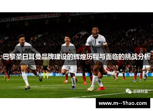 巴黎圣日耳曼品牌建设的辉煌历程与面临的挑战分析