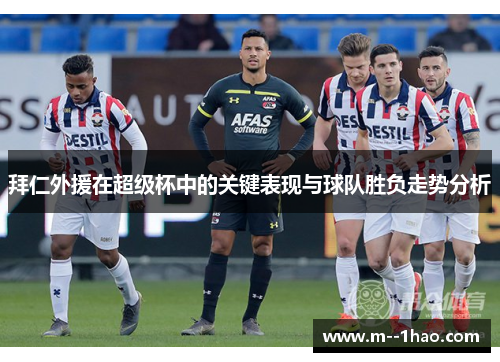 拜仁外援在超级杯中的关键表现与球队胜负走势分析