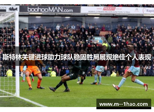斯特林关键进球助力球队稳固胜局展现绝佳个人表现