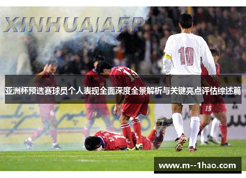 亚洲杯预选赛球员个人表现全面深度全景解析与关键亮点评估综述篇