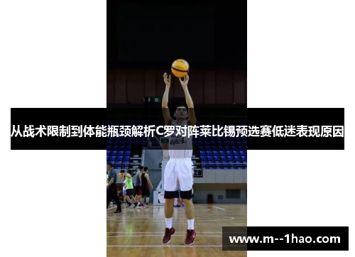 从战术限制到体能瓶颈解析C罗对阵莱比锡预选赛低迷表现原因 从战术限制到体能瓶颈解析C罗对阵莱比锡预选赛低迷表现原因