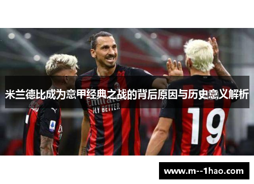 米兰德比成为意甲经典之战的背后原因与历史意义解析