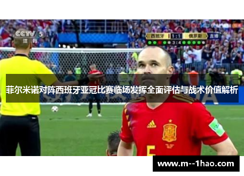 菲尔米诺对阵西班牙亚冠比赛临场发挥全面评估与战术价值解析