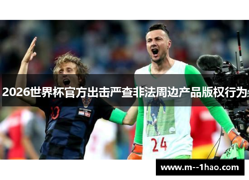 2026世界杯官方出击严查非法周边产品版权行为