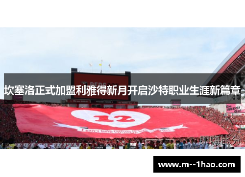 坎塞洛正式加盟利雅得新月开启沙特职业生涯新篇章 坎塞洛正式加盟利雅得新月开启沙特职业生涯新篇章