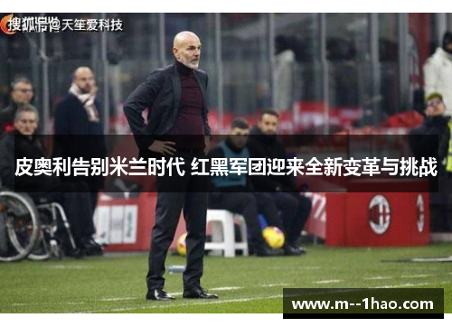 皮奥利告别米兰时代 红黑军团迎来全新变革与挑战 皮奥利告别米兰时代 红黑军团迎来全新变革与挑战