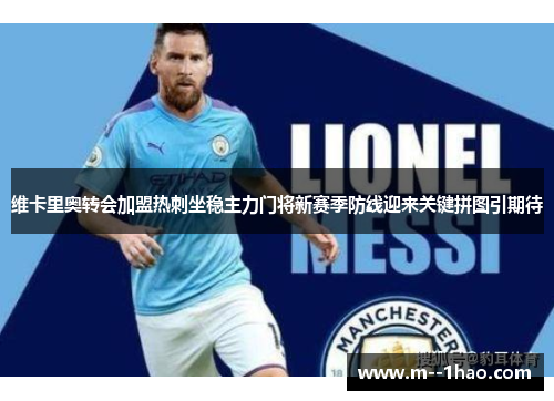 维卡里奥转会加盟热刺坐稳主力门将新赛季防线迎来关键拼图引期待