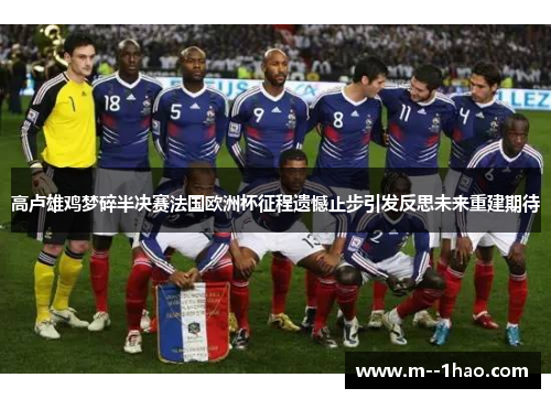 高卢雄鸡梦碎半决赛法国欧洲杯征程遗憾止步引发反思未来重建期待 高卢雄鸡梦碎半决赛法国欧洲杯征程遗憾止步引发反思未来重建期待